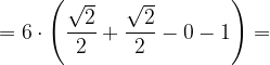 \dpi{120} =6\cdot \left ( \frac{\sqrt{2}}{2} +\frac{\sqrt{2}}{2}-0-1\right )=